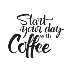 Start your day with coffee lettering. Modern handwritten poster.