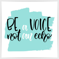 Hand lettering motivational quote "Be a voice, not an echo". Calligraphic inspirational script on white card.