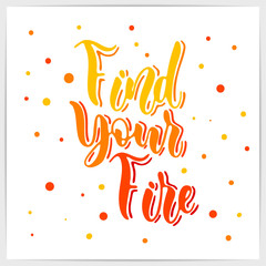 Hand lettering motivational quote "Find your fire". Calligraphic inspirational script on white card.