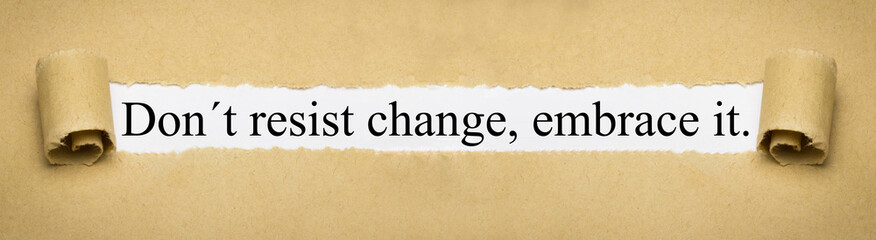 Don´t resist change, embrace it.