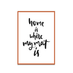 Quote home is where my mat is. Vector calligraphy image. Hand drawn lettering poster, vintage typography card. Yoga poster for decor