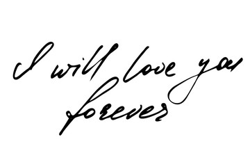 I will love you forever. Handwritten black text isolated on white background, vector. Each word is on the separate layer