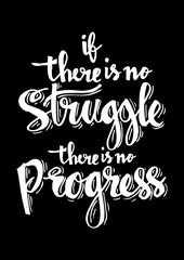If there is no struggle there is no progress. Inspirational quite.