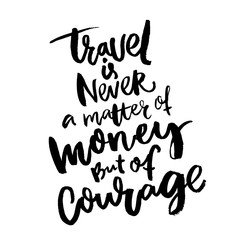 Travel is never a matter of money, but of courage. Inspirational quote about traveling. Motivational poster design. Black ink rough letters on white.