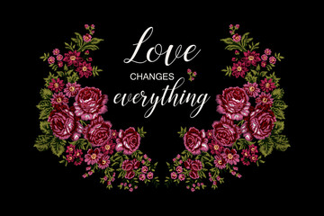 Embroidered floral frame, vintage roses wreath with lettering "Love changes everything". Motivational quote. For your design.
