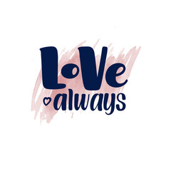 Love Always, inspirational, motivational hand written brush calligraphy type on watercolor spot background, vector illustration. Love Always, unique hipster hand drawn type design, brush calligraphy