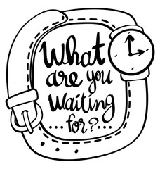 Word expression for what are you waiting for