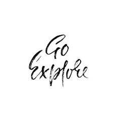 Go explore. Hand written lettering typography. Modern brush calligraphy quote. Motivational print for cards. Vector illustration.