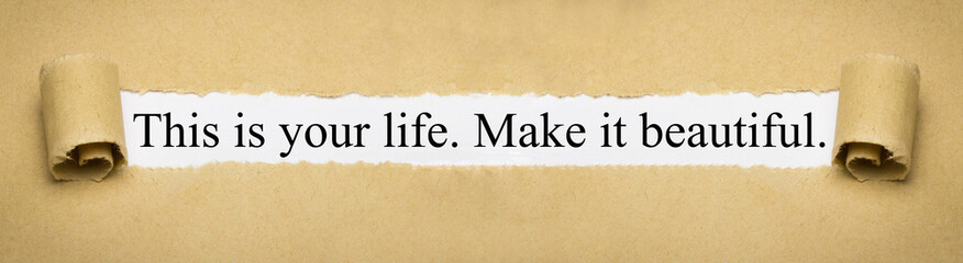 This is your life. Make it beautiful.