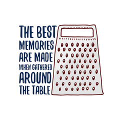 grater or kitchen, cooking stuff for menu decoration. baking logo emblem or label, engraved hand drawn in old sketch or and vintage style. The best memories are made when gathered around the table.
