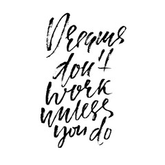 Hand drawn vector lettering. Motivation modern dry brush calligraphy. Handwritten quote. Home decoration. Printable phrase. Dreams don't work unless you do.