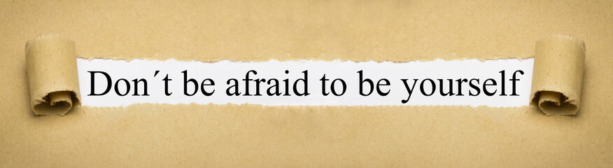 Don´t be afraid to be yourself