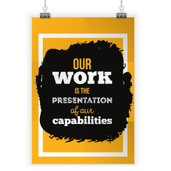 Our work is the presentation of our capabilities. Inspirational motivational quote about work. Poster design for wall