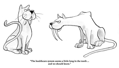 Medical cartoon showing two saber cats, saying that the healthcare system is long in the tooth. 