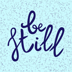 Be still Lettering phrase. Hand drawn motivation and inspiration quote. Letters on light blue textured background. Artistic design element for poster, banner. Calligraphy print. Vector illustration.
