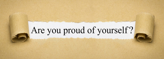 Are you proud of yourself?