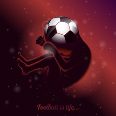 Football is life saying quote illustration with fetus on uterus and soccerball head on dark background.