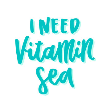 The calligraphic funny quote  "I need vitamin sea" handwritten of ink on a white background. It can be used for sticker, patch, phone case, poster, t-shirt, mug etc.