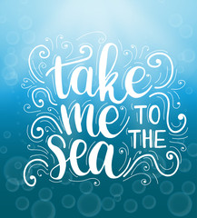 Take me to the sea. Vector white hand drawn lettering about sea with underwater background