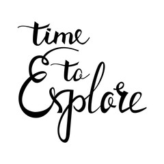 time to Explore card. Hand drawn positive quote. Modern brush calligraphy. Hand drawn lettering background. Ink illustration. Isolated on white background.
