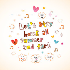 Lets stay home all summer and fart