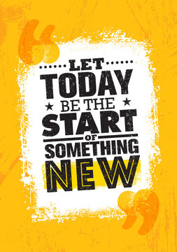 Let Today Be The Start Of Something New. Inspiring Creative Motivation Quote Poster Template. Vector Typography