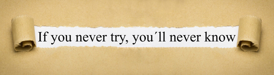 If you never try, you´ll never know