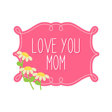I Love You Mom / Happy Mother's Day Decorative Design