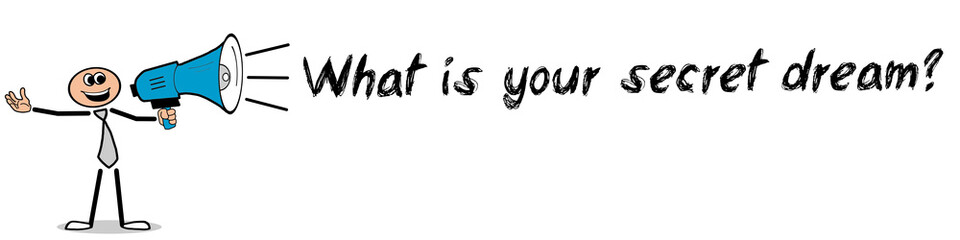 What is your secret dream? / Mann mit Megafon