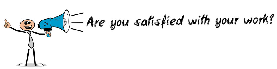Are you satisfied with your work Mann mit Megafon