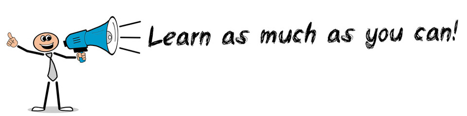 Learn as much as you can! / Mann mit Megafon