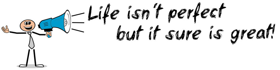 Life isn´t perfect...! / Mann mit Megafon