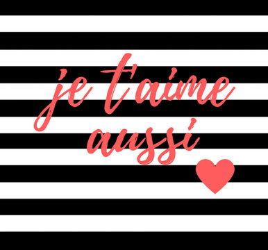 Quote:  Je t'aime Aussi French for I Love You a Thousand Times in typography with a heart