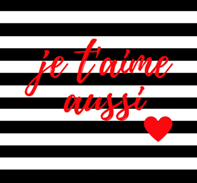 Quote:  Je t'aime Aussi in French for I Love You a Thousand Times in typography and with a heart