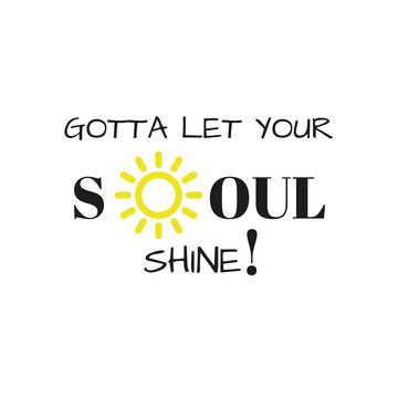 Inspirational Quote:  Gotta Let your soul shine! in typography with bright yellow sun