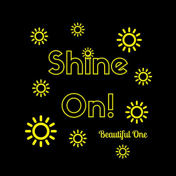Inspirational Quote:  Shine On Beautiful One! in typography with black background and yellow geometric suns