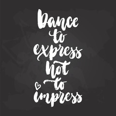 Dance to express not to impress - lettering dancing calligraphy quote drawn by ink in white color on the black chalkboard background. Fun hand drawn lettering inscription.