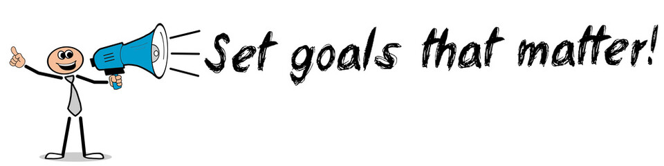 Set goals that matter! / Mann mit Megafon