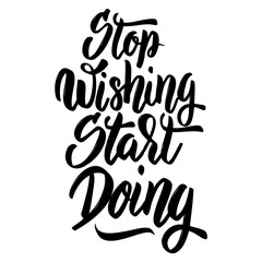 stop wishing start doing. Hand drawn lettering isolated on white background.