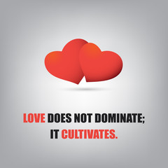 Love Does Not Dominate; It Cultivates - Inspirational Quote, Slogan, Saying