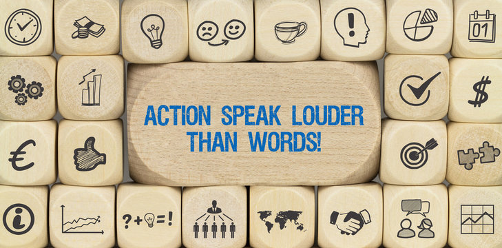Action speak louder than words!