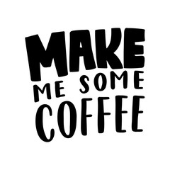 Make me some coffee. Vector lettering background. Motivational quote. Inspirational typography.