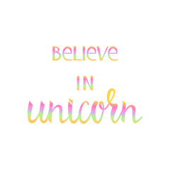 Believe in the unicorn. Many colored inscription brush isolated on white background