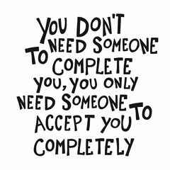 You don't need someone to complete you, you only need someone to accept you completely word lettering vector illustration