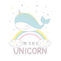 Hand drawn vector illustration of a cute funny happy unicorn whale on the rainbow, with text Time to be a unicorn.