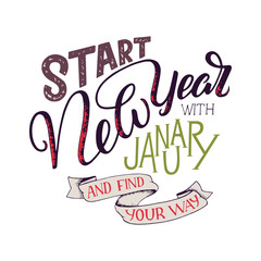 Lettering quote - Start New Year with January and find your way. Lettering composition for calendars, posters, cards, banners and more