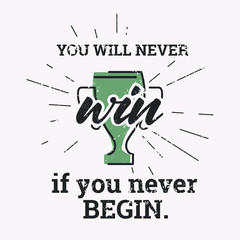 You will never win, if you never begin.