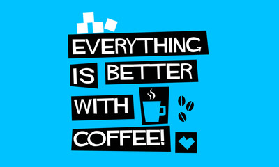 Everything is better with coffee! (Flat Style Vector Illustration Quote Poster Design)