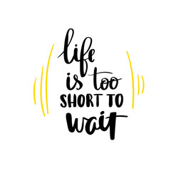Obraz premium Life is too short to wait quote ink hand lettering modern brush calligraphy handwritten phrase