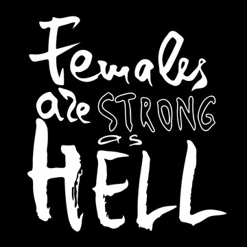 Females are strong as hell. Handwritten text .Feminism quote, woman motivational slogan. Feminist saying. Brush lettering.  Vector design.